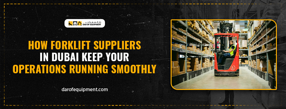 How Forklift Suppliers in Dubai Keep Your Operations Running Smoothly