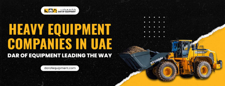 Heavy Equipment Companies in UAE – Dar of Equipment Leading the Way