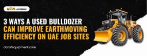 Ways a Used Bulldozer Can Improve Earthmoving Efficiency on UAE Job Sites