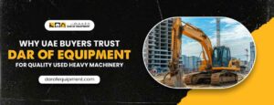 Why UAE Buyers Trust Dar of Equipment for Quality Used Heavy Machinery