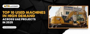 Top 10 Used Machines in High Demand Across UAE Projects in 2025